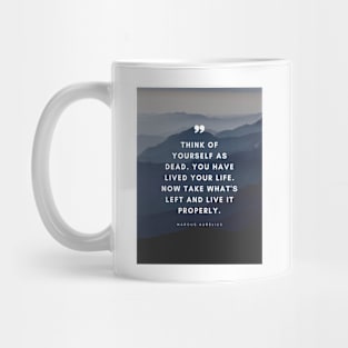 Marcus Aurelius | Think of Yourself as Dead. You Have Lived Your Life. Now Take What's Left and Live it Properly | Inspirational Quote | Stoic Quote Mug